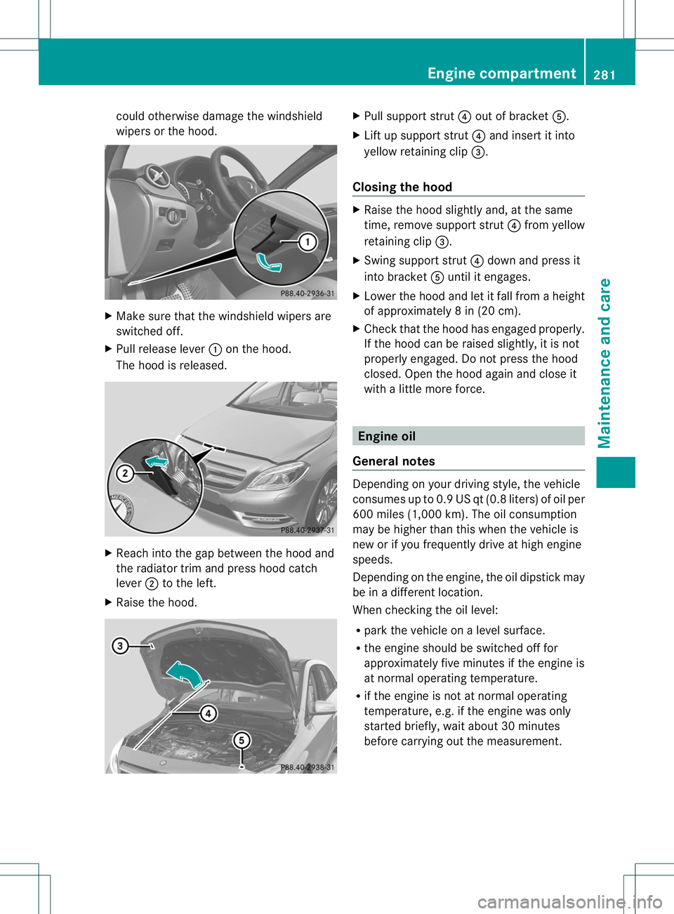 MERCEDES-BENZ B-CLASS SPORTS 2014 Owners Manual could otherwise damag
ethe windshield
wiper sorthe hood. X
Make sure that the windshield wiper sare
switched off.
X Pull release lever 001Aon the hood.
The hoo disreleased. X
Reach into the ga pbetwee MERCEDES-BENZ B-CLASS SPORTS 2014 Owners Manual could otherwise damag
ethe windshield
wiper sorthe hood. X
Make sure that the windshield wiper sare
switched off.
X Pull release lever 001Aon the hood.
The hoo disreleased. X
Reach into the ga pbetwee