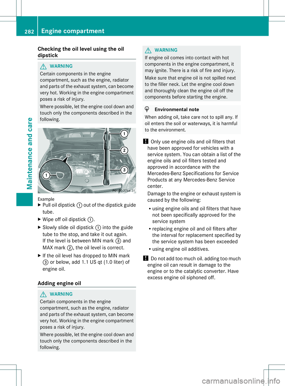 MERCEDES-BENZ B-CLASS SPORTS 2014 Owners Manual Checking th
eoil level usin gthe oil
dipstick G
WARNING
Certain components in th eengine
compartment, suc hasthe engine, radiator
and parts of the exh austsystem, can become
very hot. Working in the e MERCEDES-BENZ B-CLASS SPORTS 2014 Owners Manual Checking th
eoil level usin gthe oil
dipstick G
WARNING
Certain components in th eengine
compartment, suc hasthe engine, radiator
and parts of the exh austsystem, can become
very hot. Working in the e