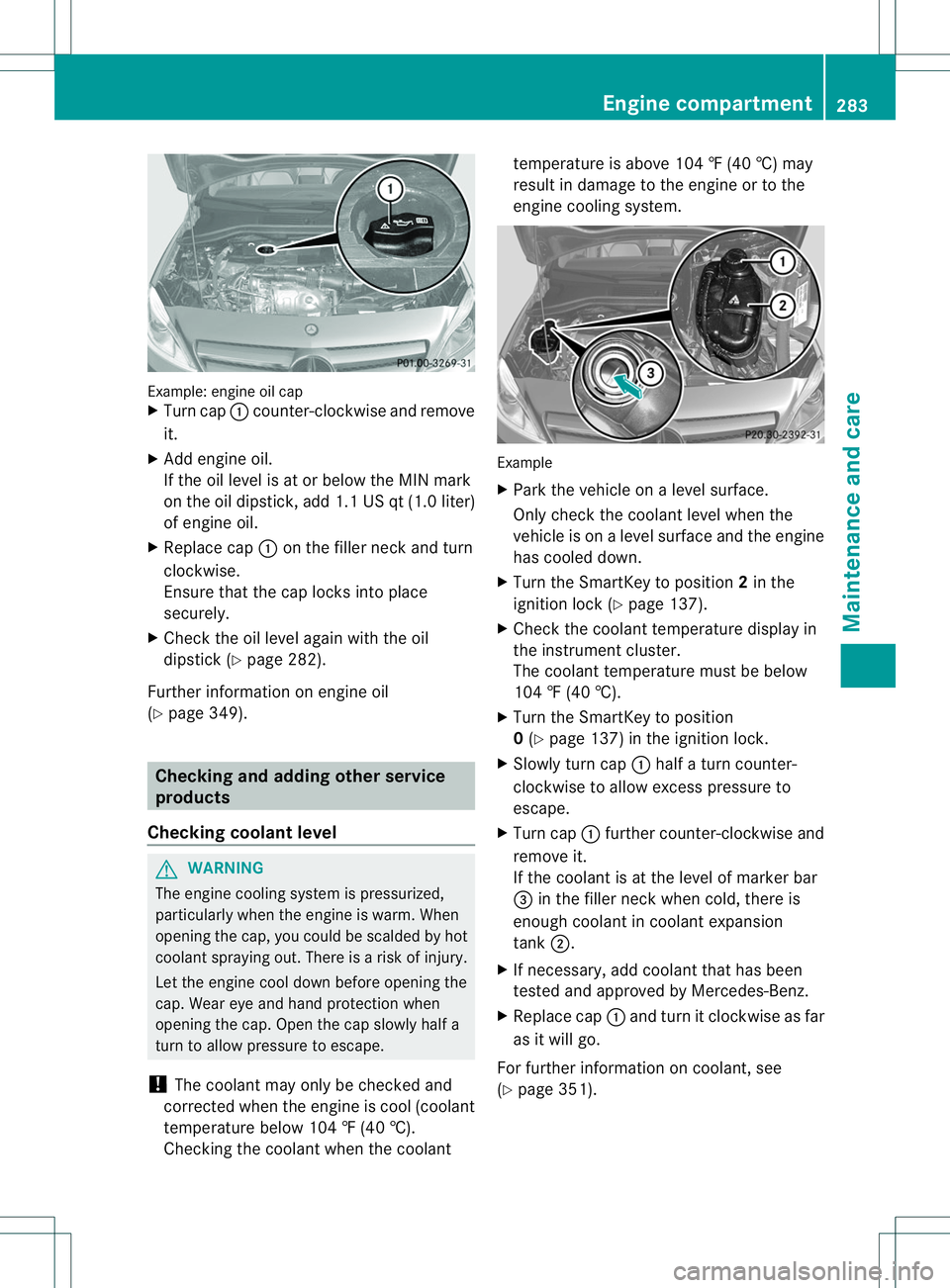 MERCEDES-BENZ B-CLASS SPORTS 2014 Owners Manual Example: engine oi
lcap
X Turn cap 001Acounter-clockwis eand remove
it.
X Add engine oil.
If the oi llev el is at or belo wthe MIN mark
on the oi ldipstick, ad d1.1 US qt (1.0 liter)
of engine oil.
X MERCEDES-BENZ B-CLASS SPORTS 2014 Owners Manual Example: engine oi
lcap
X Turn cap 001Acounter-clockwis eand remove
it.
X Add engine oil.
If the oi llev el is at or belo wthe MIN mark
on the oi ldipstick, ad d1.1 US qt (1.0 liter)
of engine oil.
X