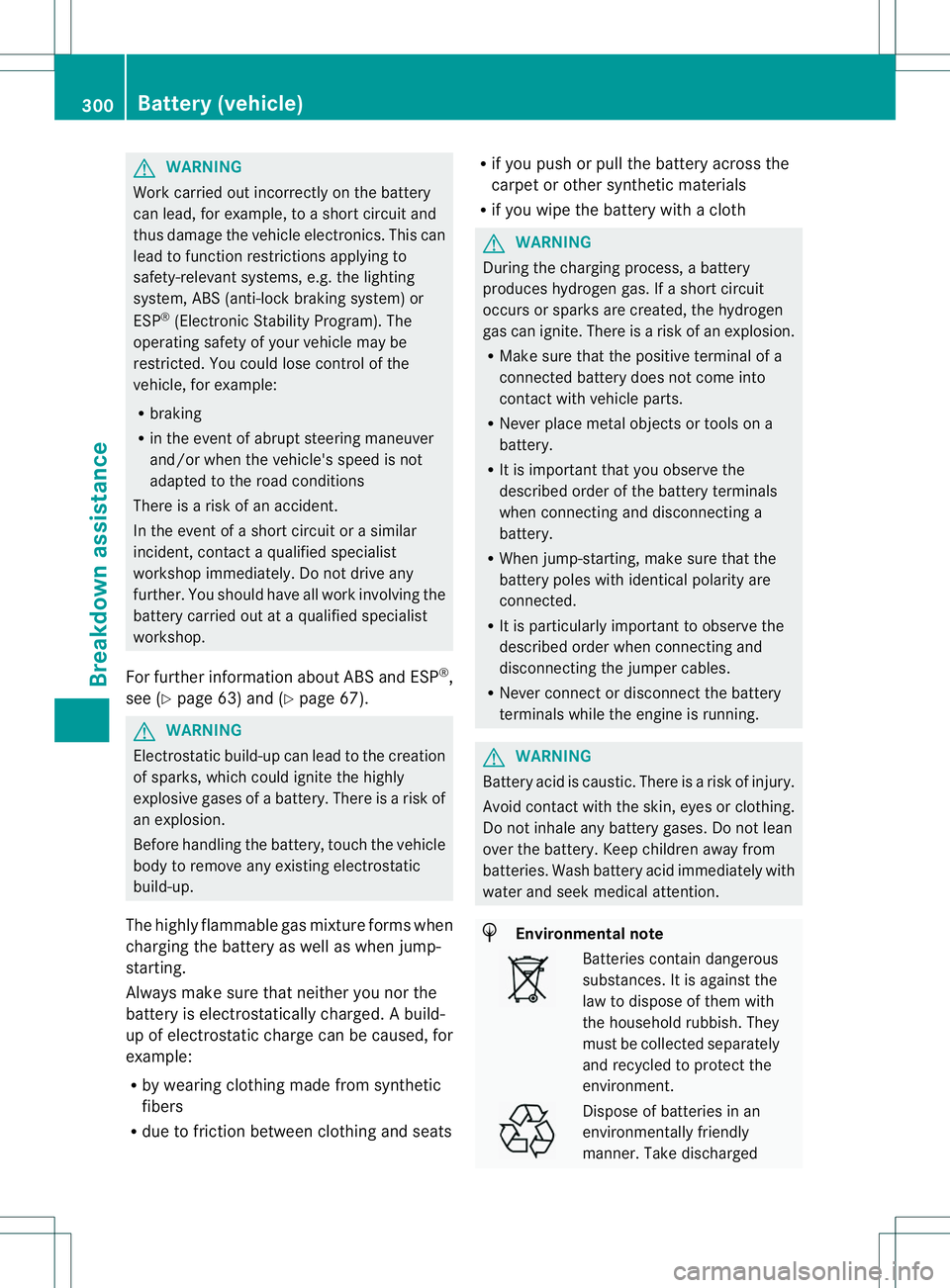 MERCEDES-BENZ B-CLASS SPORTS 2014 Owners Manual G
WARNING
Work carrie dout incorrectly on the battery
can lead, for example, to ashort circui tand
thus damage the vehicl eelectronics. This can
leadtof unction restrictions applying to
safety-relevan MERCEDES-BENZ B-CLASS SPORTS 2014 Owners Manual G
WARNING
Work carrie dout incorrectly on the battery
can lead, for example, to ashort circui tand
thus damage the vehicl eelectronics. This can
leadtof unction restrictions applying to
safety-relevan