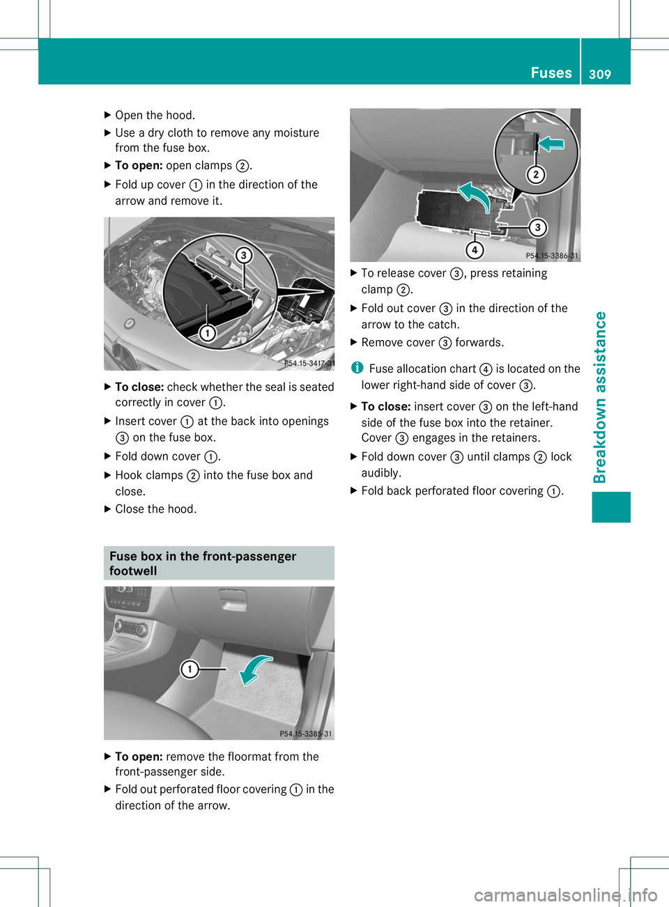 MERCEDES-BENZ B-CLASS SPORTS 2014 Owners Manual X
Open the hood.
X Use adry cloth to remove any moisture
from the fuse box.
X To open: open clamps 0010.
X Fold up cover 001Ain the direction of the
arrow and remove it. X
To close: check whether the MERCEDES-BENZ B-CLASS SPORTS 2014 Owners Manual X
Open the hood.
X Use adry cloth to remove any moisture
from the fuse box.
X To open: open clamps 0010.
X Fold up cover 001Ain the direction of the
arrow and remove it. X
To close: check whether the