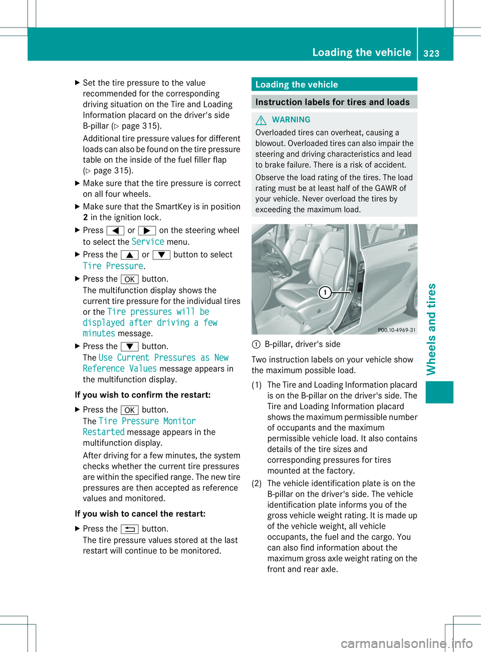 MERCEDES-BENZ B-CLASS SPORTS 2014 Owners Manual X
Set the tire pressure to the value
recommended for the corresponding
driving situation on the Tire and Loading
Information placard on the driver' sside
B-pillar (Y page 315).
Additiona ltire pre MERCEDES-BENZ B-CLASS SPORTS 2014 Owners Manual X
Set the tire pressure to the value
recommended for the corresponding
driving situation on the Tire and Loading
Information placard on the driver' sside
B-pillar (Y page 315).
Additiona ltire pre