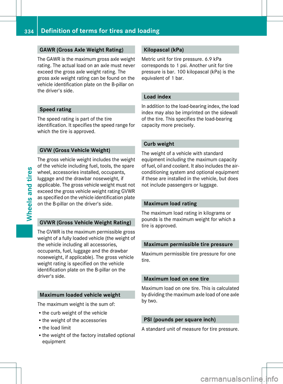 MERCEDES-BENZ B-CLASS SPORTS 2014 Owners Manual GAWR (Gross AxleW
eight Rating)
The GAWR is the maximu mgross axle weight
rating. The actua lloa donana xle must never
exceed the gross axle weight rating. The
gross axle weight rating can be found on MERCEDES-BENZ B-CLASS SPORTS 2014 Owners Manual GAWR (Gross AxleW
eight Rating)
The GAWR is the maximu mgross axle weight
rating. The actua lloa donana xle must never
exceed the gross axle weight rating. The
gross axle weight rating can be found on