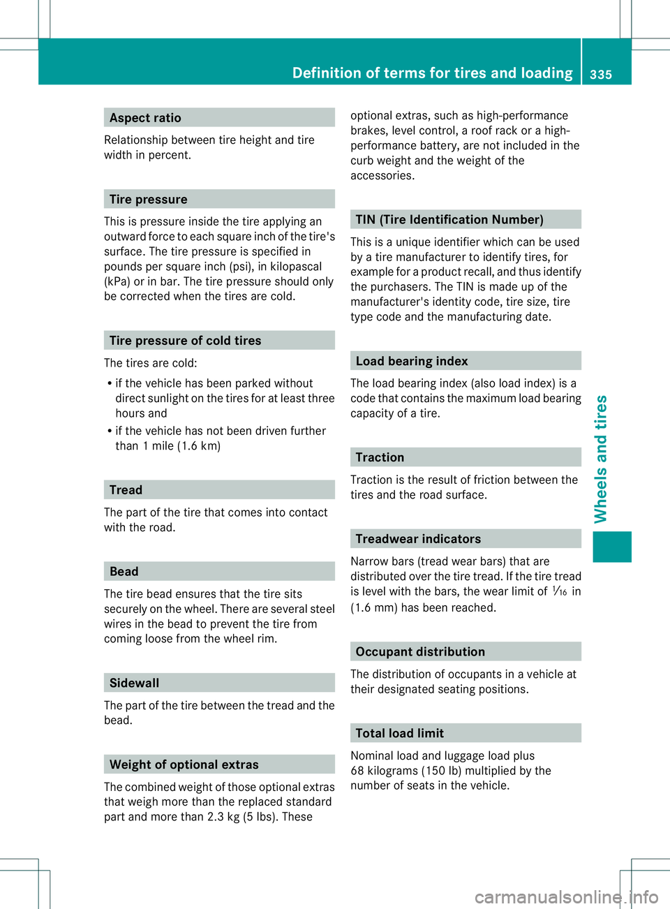 MERCEDES-BENZ B-CLASS SPORTS 2014 Owners Manual Aspect ratio
Relationship between tire height and tire
widt hinp ercent. Tire pressure
This is pressur einside th etirea pplyin gan
outward force to eac hsquar einc hoft hetire's
surface. The tire MERCEDES-BENZ B-CLASS SPORTS 2014 Owners Manual Aspect ratio
Relationship between tire height and tire
widt hinp ercent. Tire pressure
This is pressur einside th etirea pplyin gan
outward force to eac hsquar einc hoft hetire's
surface. The tire