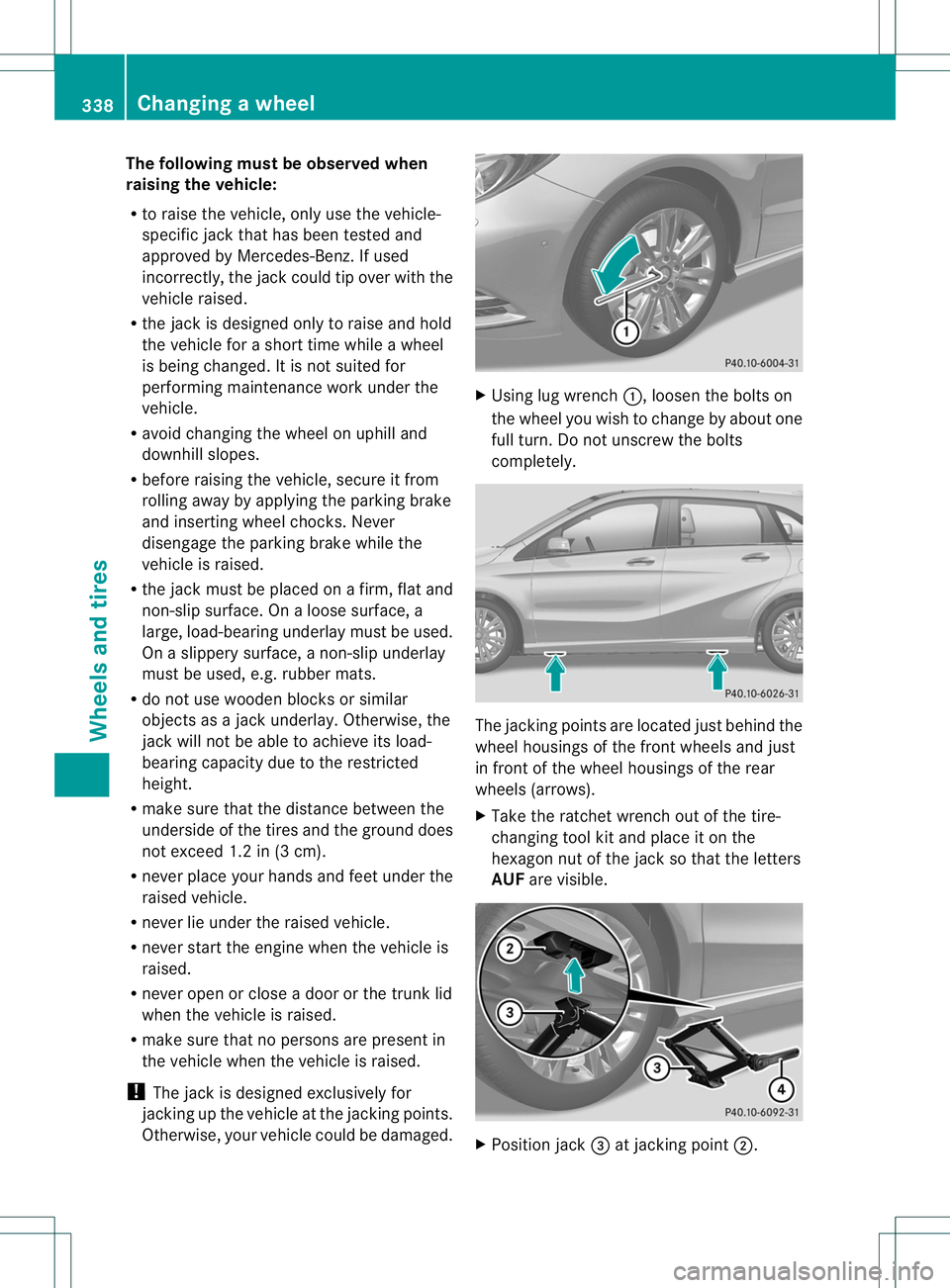 MERCEDES-BENZ B-CLASS SPORTS 2014 Owners Manual The followin
gmust be observe dwhen
raisin gthe vehicle:
R to raise the vehicle, only use the vehicle-
specific jack that has been tested and
approved by Mercedes-Benz. If used
incorrectly ,the jack c MERCEDES-BENZ B-CLASS SPORTS 2014 Owners Manual The followin
gmust be observe dwhen
raisin gthe vehicle:
R to raise the vehicle, only use the vehicle-
specific jack that has been tested and
approved by Mercedes-Benz. If used
incorrectly ,the jack c