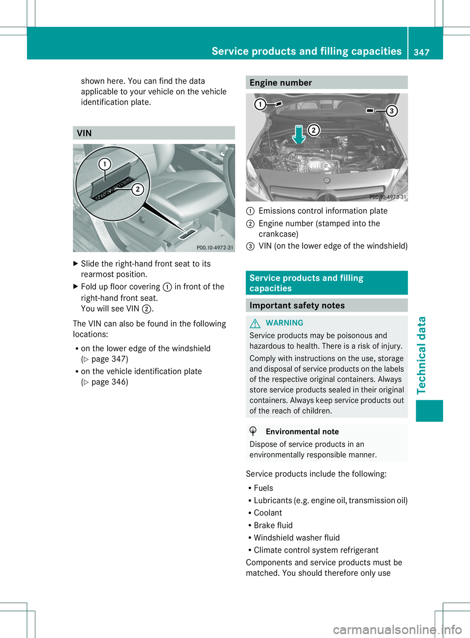 MERCEDES-BENZ B-CLASS SPORTS 2014 Owners Manual shown here. You can find the data
applicable to your vehicle on the vehicle
identification plate.
VIN
X
Slide the right-hand front seat to its
rearmost position.
X Fold up floor covering 001Ain front MERCEDES-BENZ B-CLASS SPORTS 2014 Owners Manual shown here. You can find the data
applicable to your vehicle on the vehicle
identification plate.
VIN
X
Slide the right-hand front seat to its
rearmost position.
X Fold up floor covering 001Ain front