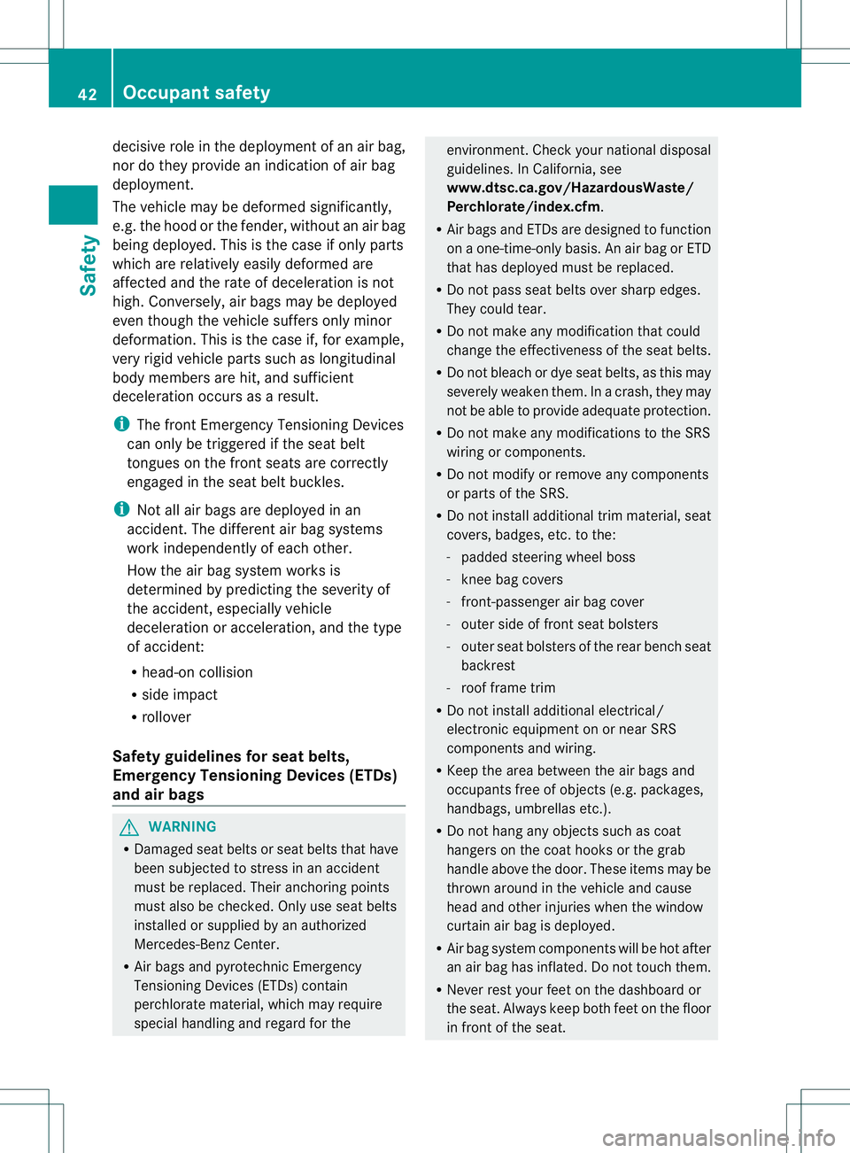 MERCEDES-BENZ B-CLASS SPORTS 2014 Owners Manual decisive role in the deployment of an air bag,
nor do they provide an indication of air bag
deployment.
The vehicle may be deformed significantly,
e.g. the hood or the fender ,without an air bag
being MERCEDES-BENZ B-CLASS SPORTS 2014 Owners Manual decisive role in the deployment of an air bag,
nor do they provide an indication of air bag
deployment.
The vehicle may be deformed significantly,
e.g. the hood or the fender ,without an air bag
being