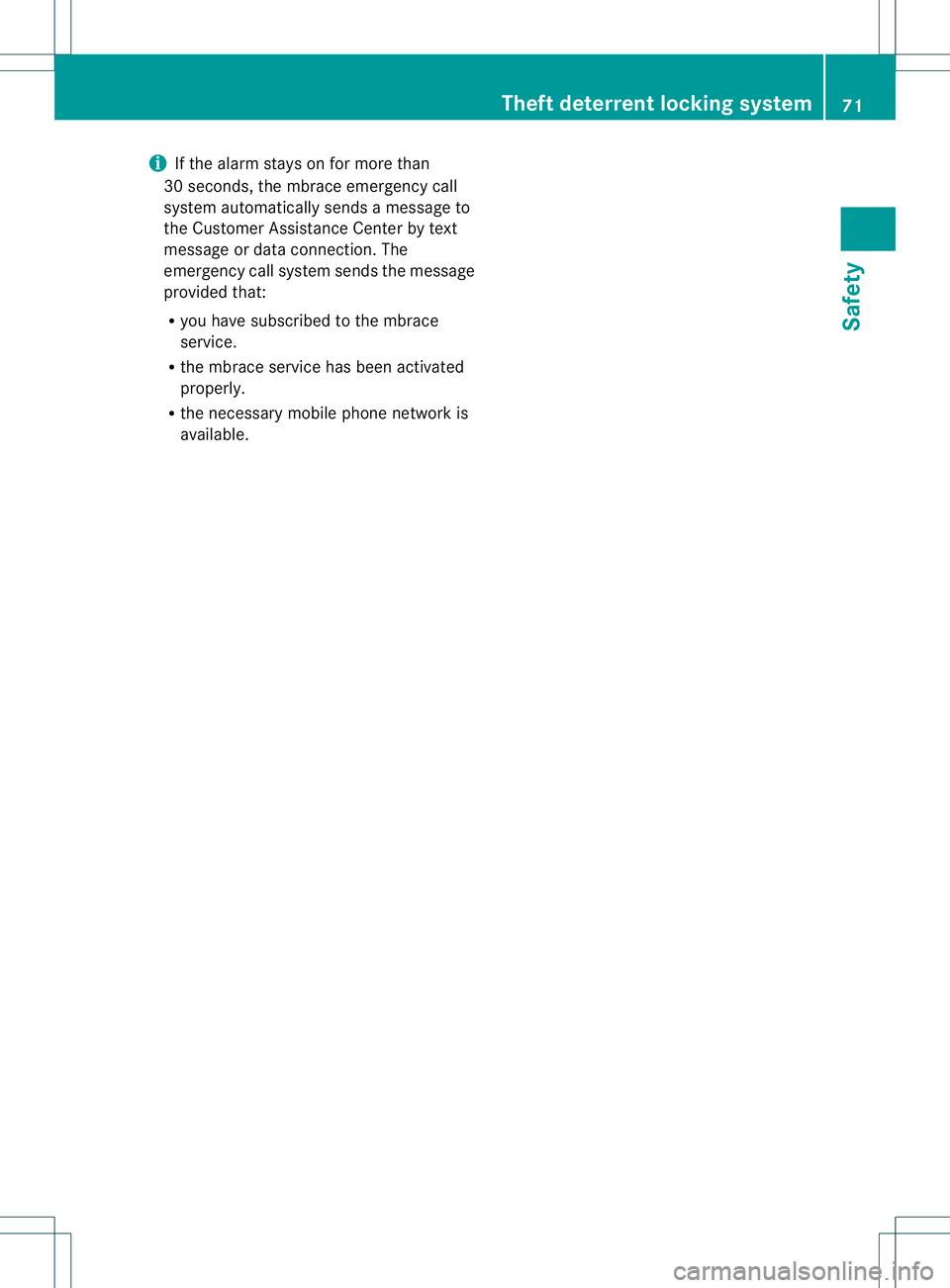 MERCEDES-BENZ B-CLASS SPORTS 2014  Owners Manual i
If the alarm stays on for more than
30 seconds, the mbrace emergency call
system automaticall ysends amessage to
the Customer Assistance Center by text
message or data connection .The
emergency call