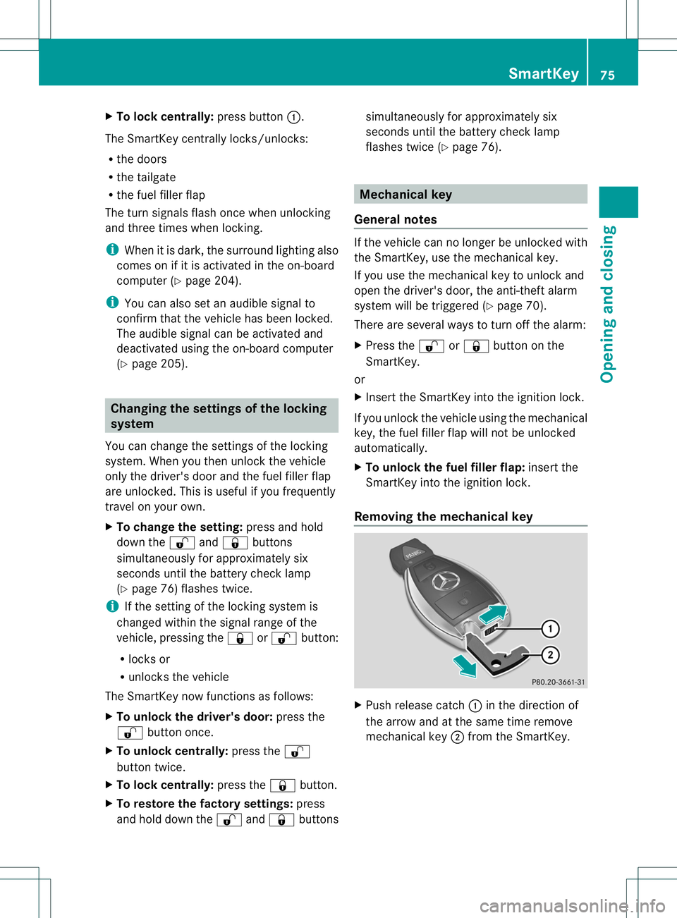 MERCEDES-BENZ B-CLASS SPORTS 2014 Owners Manual X
To lock centrally: press button001A.
The SmartKe ycentrall yloc ks/unlocks:
R the doors
R the tailgate
R the fuel fille rflap
The tur nsignals flash onc ewhen unlocking
and three times when locking. MERCEDES-BENZ B-CLASS SPORTS 2014 Owners Manual X
To lock centrally: press button001A.
The SmartKe ycentrall yloc ks/unlocks:
R the doors
R the tailgate
R the fuel fille rflap
The tur nsignals flash onc ewhen unlocking
and three times when locking.