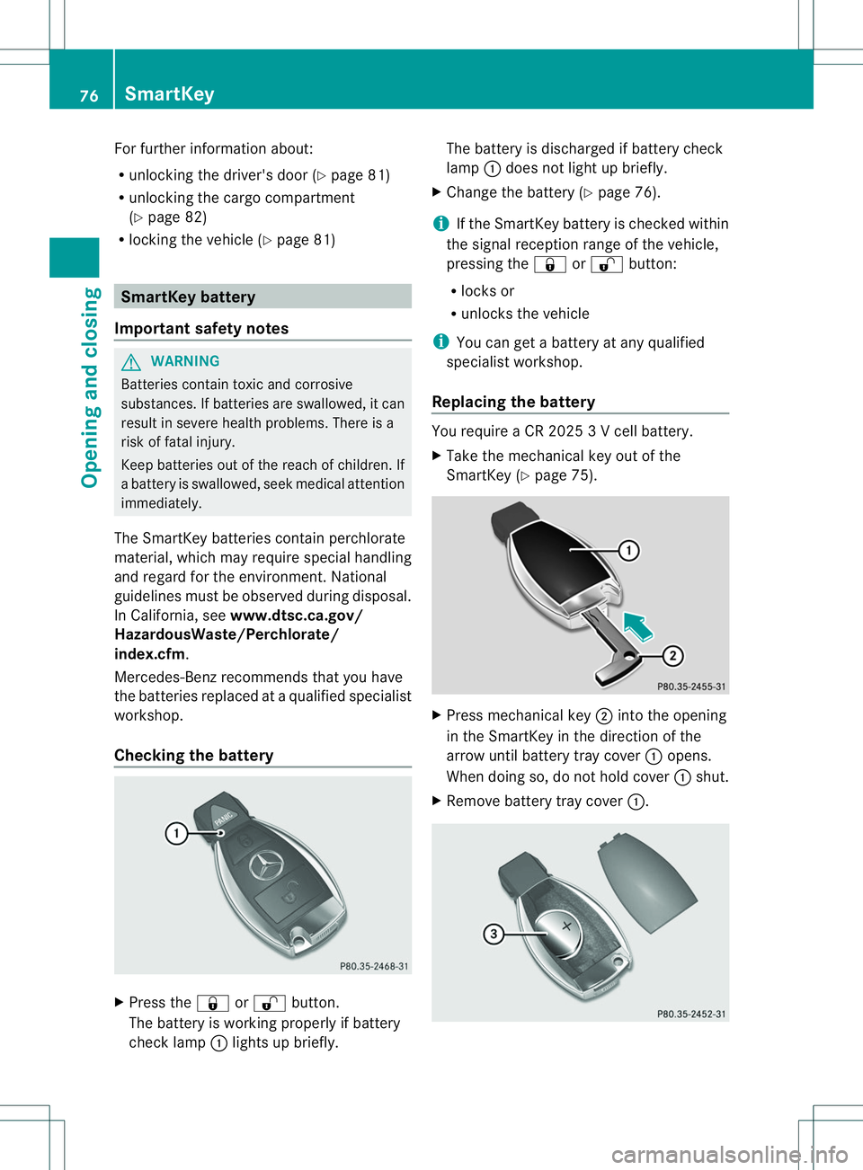 MERCEDES-BENZ B-CLASS SPORTS 2014 Owners Manual For further information about:
R
unlocking the driver' sdoor(Ypage 81)
R unlocking the cargo compartment
(Y page 82)
R locking the vehicle (Y page 81)SmartKey battery
Importan tsafet ynotes G
WARN MERCEDES-BENZ B-CLASS SPORTS 2014 Owners Manual For further information about:
R
unlocking the driver' sdoor(Ypage 81)
R unlocking the cargo compartment
(Y page 82)
R locking the vehicle (Y page 81)SmartKey battery
Importan tsafet ynotes G
WARN
