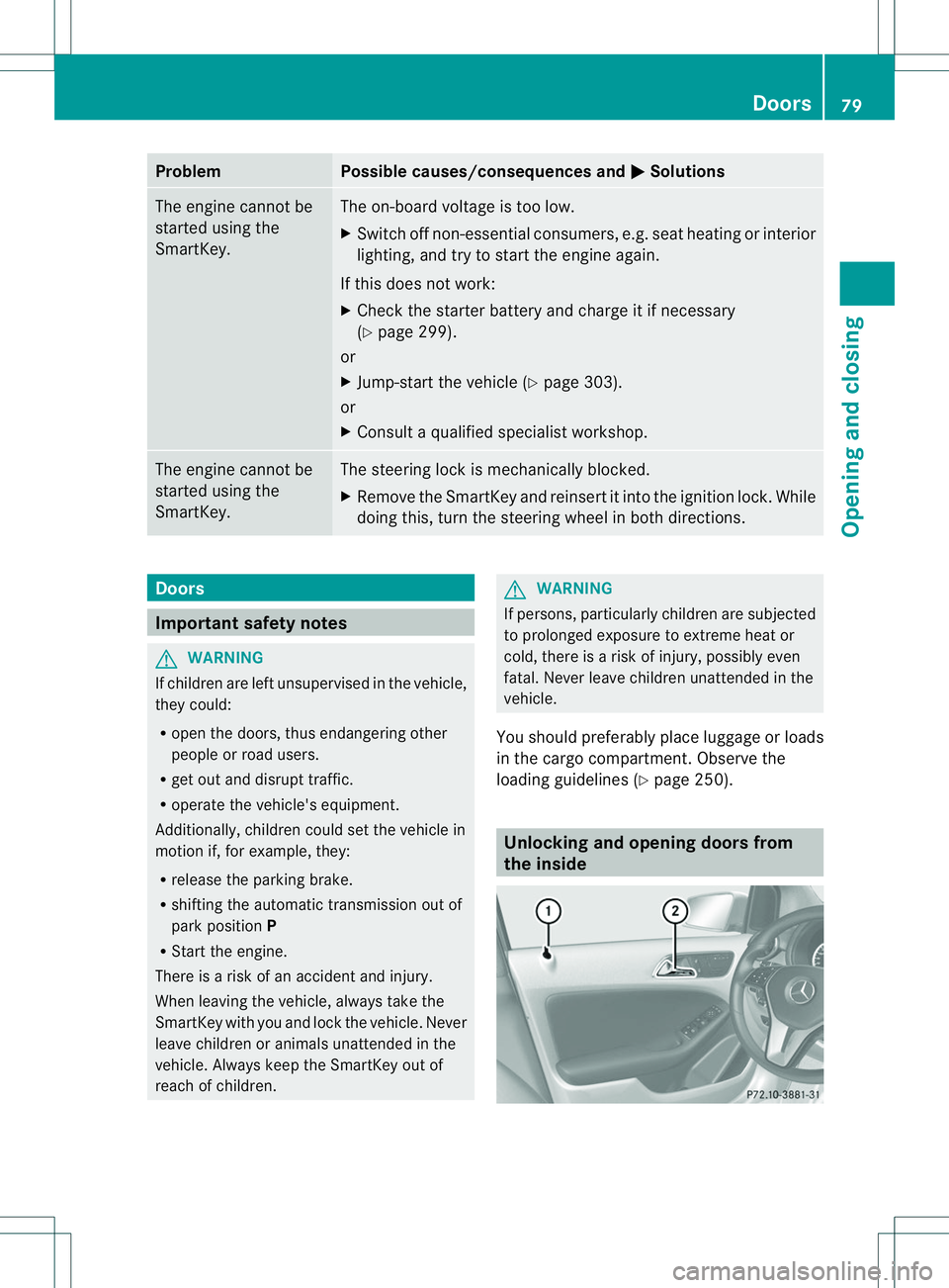 MERCEDES-BENZ B-CLASS SPORTS 2014 Owners Manual Problem Possible causes/consequences and
000B Solutions
The engine cannot be
started using the
SmartKey. The on-board voltage is too low.
X
Switch off non-essential consumers, e.g. seat heating or int MERCEDES-BENZ B-CLASS SPORTS 2014 Owners Manual Problem Possible causes/consequences and
000B Solutions
The engine cannot be
started using the
SmartKey. The on-board voltage is too low.
X
Switch off non-essential consumers, e.g. seat heating or int