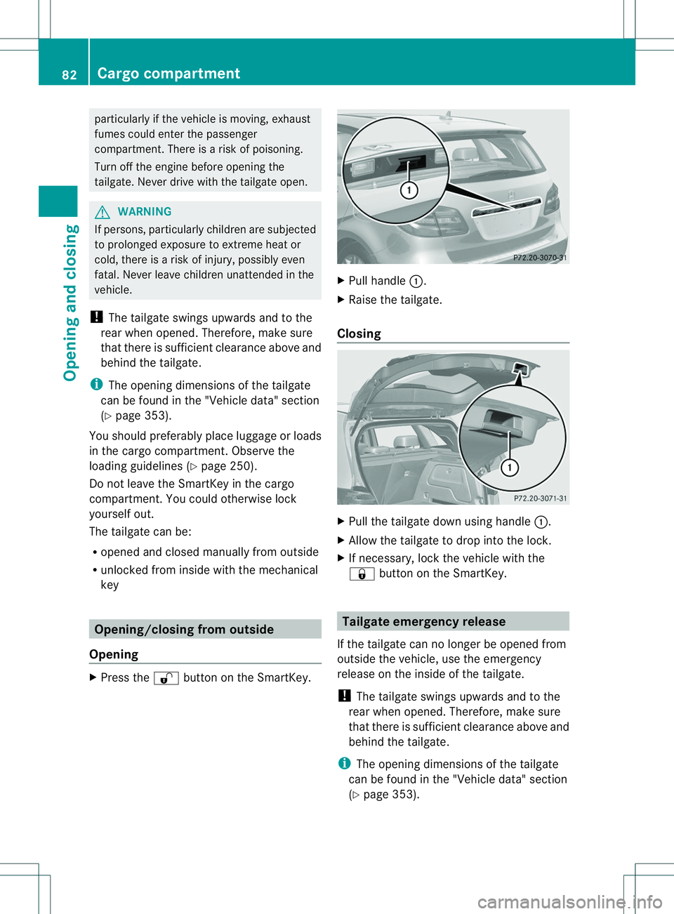 MERCEDES-BENZ B-CLASS SPORTS 2014 Owners Manual particularly if the vehicle is moving, exhaust
fumes could enter the passenger
compartment .There is arisk of poisoning.
Turn off the engine before opening the
tailgate. Never drive with the tailgate MERCEDES-BENZ B-CLASS SPORTS 2014 Owners Manual particularly if the vehicle is moving, exhaust
fumes could enter the passenger
compartment .There is arisk of poisoning.
Turn off the engine before opening the
tailgate. Never drive with the tailgate
