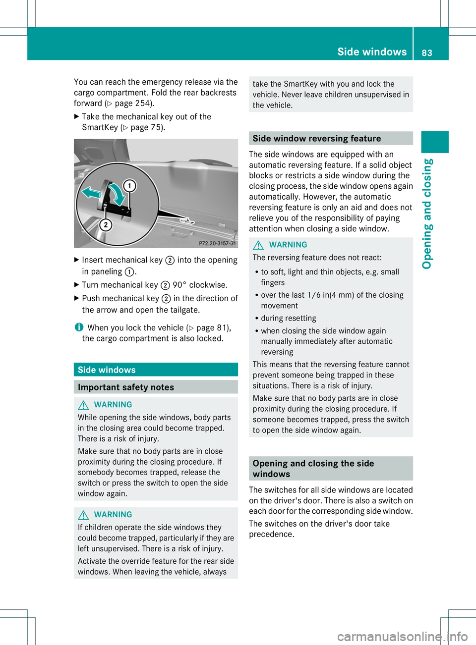 MERCEDES-BENZ B-CLASS SPORTS 2014 Owners Manual You can reach the emergenc
yrelease via the
carg ocompartment. Fold the rear backrests
forward (Y page 254).
X Take the mechanical key out of the
SmartKey (Y page 75). X
Insert mechanical key 0010into MERCEDES-BENZ B-CLASS SPORTS 2014 Owners Manual You can reach the emergenc
yrelease via the
carg ocompartment. Fold the rear backrests
forward (Y page 254).
X Take the mechanical key out of the
SmartKey (Y page 75). X
Insert mechanical key 0010into