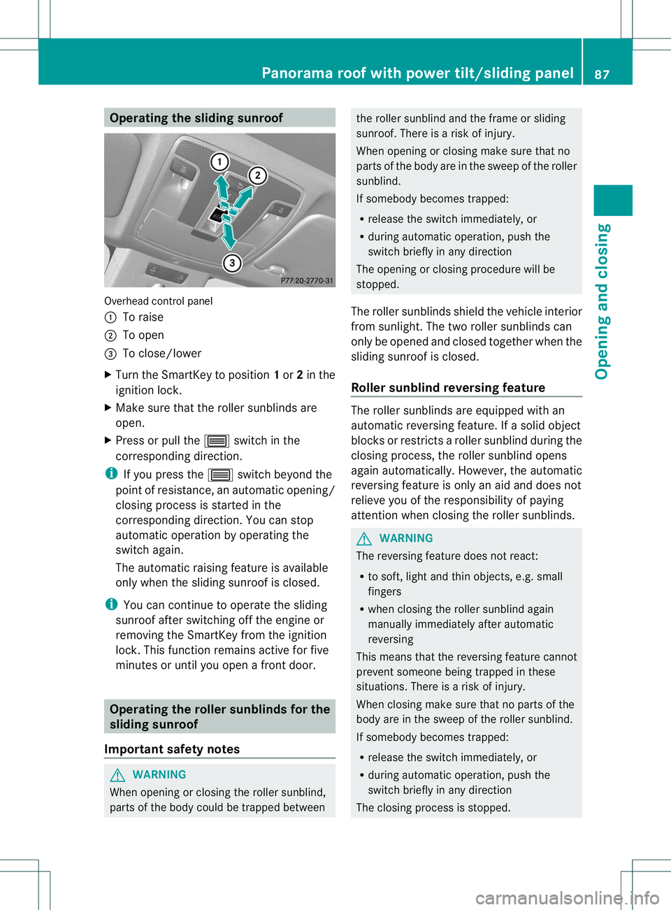 MERCEDES-BENZ B-CLASS SPORTS 2014 Owners Manual Operating the sliding sunroof
Overhead control panel
001A
To raise
0010 To open
0023 To close/lower
X Turn the SmartKey to position 1or 2in the
ignition lock.
X Make sure that the roller sunblinds are MERCEDES-BENZ B-CLASS SPORTS 2014 Owners Manual Operating the sliding sunroof
Overhead control panel
001A
To raise
0010 To open
0023 To close/lower
X Turn the SmartKey to position 1or 2in the
ignition lock.
X Make sure that the roller sunblinds are