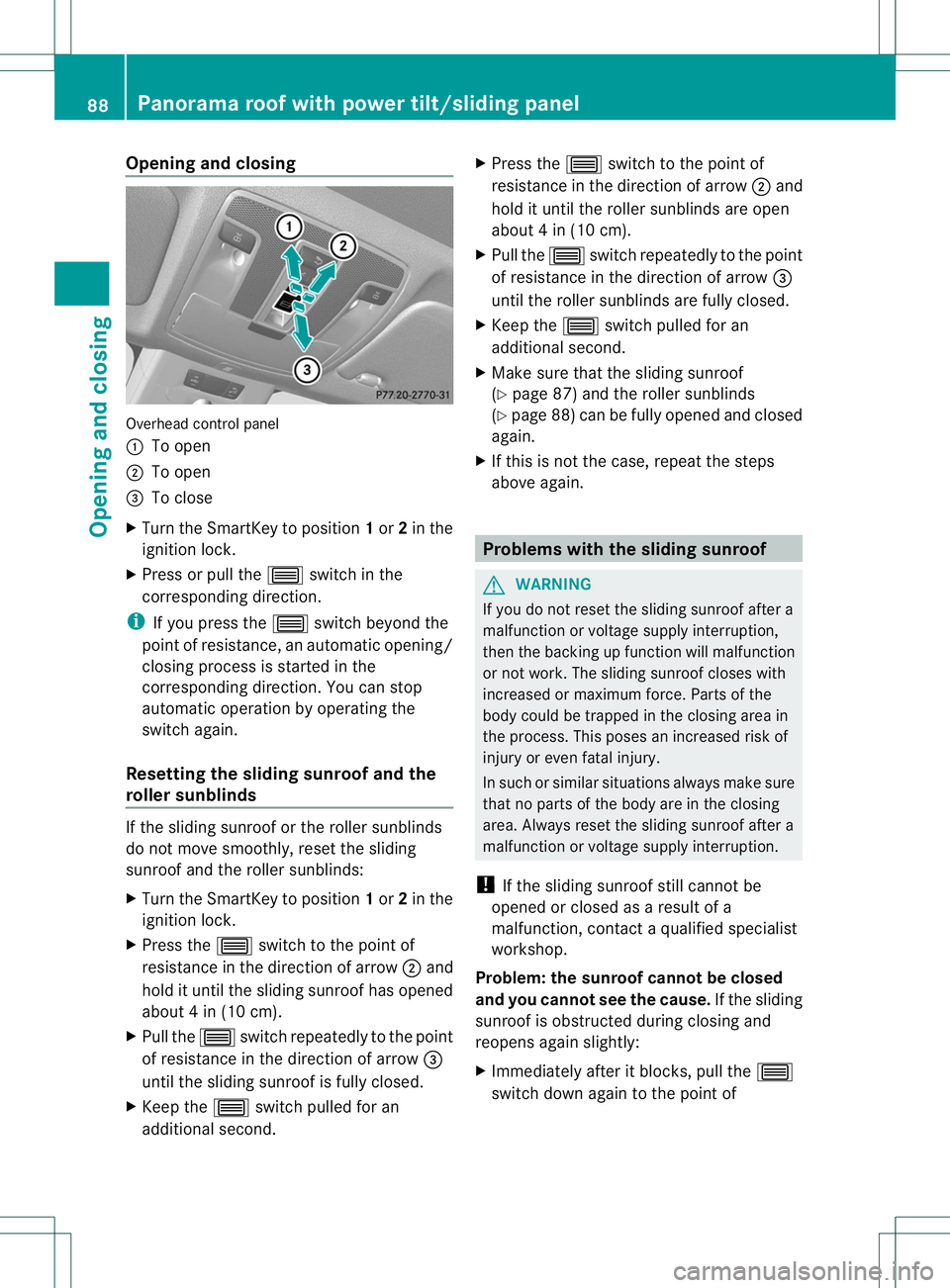 MERCEDES-BENZ B-CLASS SPORTS 2014 Owners Manual Opening and closing
Overhead control panel
001A
To open
0010 To open
0023 To close
X Turn the SmartKey to position 1or 2in the
ignition lock.
X Press or pull the 0004switch in the
correspondin gdirect MERCEDES-BENZ B-CLASS SPORTS 2014 Owners Manual Opening and closing
Overhead control panel
001A
To open
0010 To open
0023 To close
X Turn the SmartKey to position 1or 2in the
ignition lock.
X Press or pull the 0004switch in the
correspondin gdirect