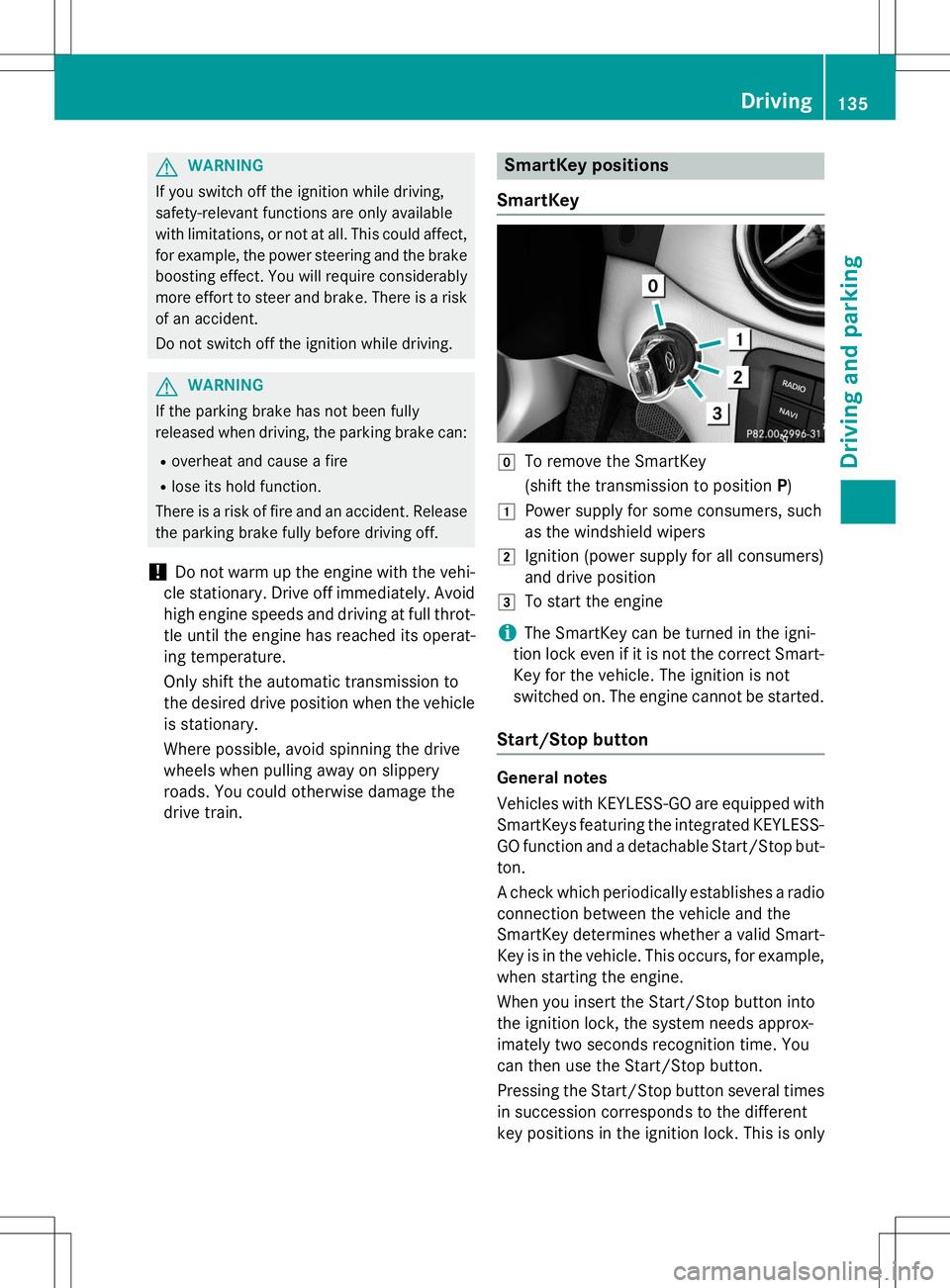 MERCEDES-BENZ B-CLASS SPORTS 2015  Owners Manual GWARNING
If you switch off the ignition while driving, 
safety-relevant functions are only available
with limitations, or not at all. This could affect,for example, the power steering and the brake
bo