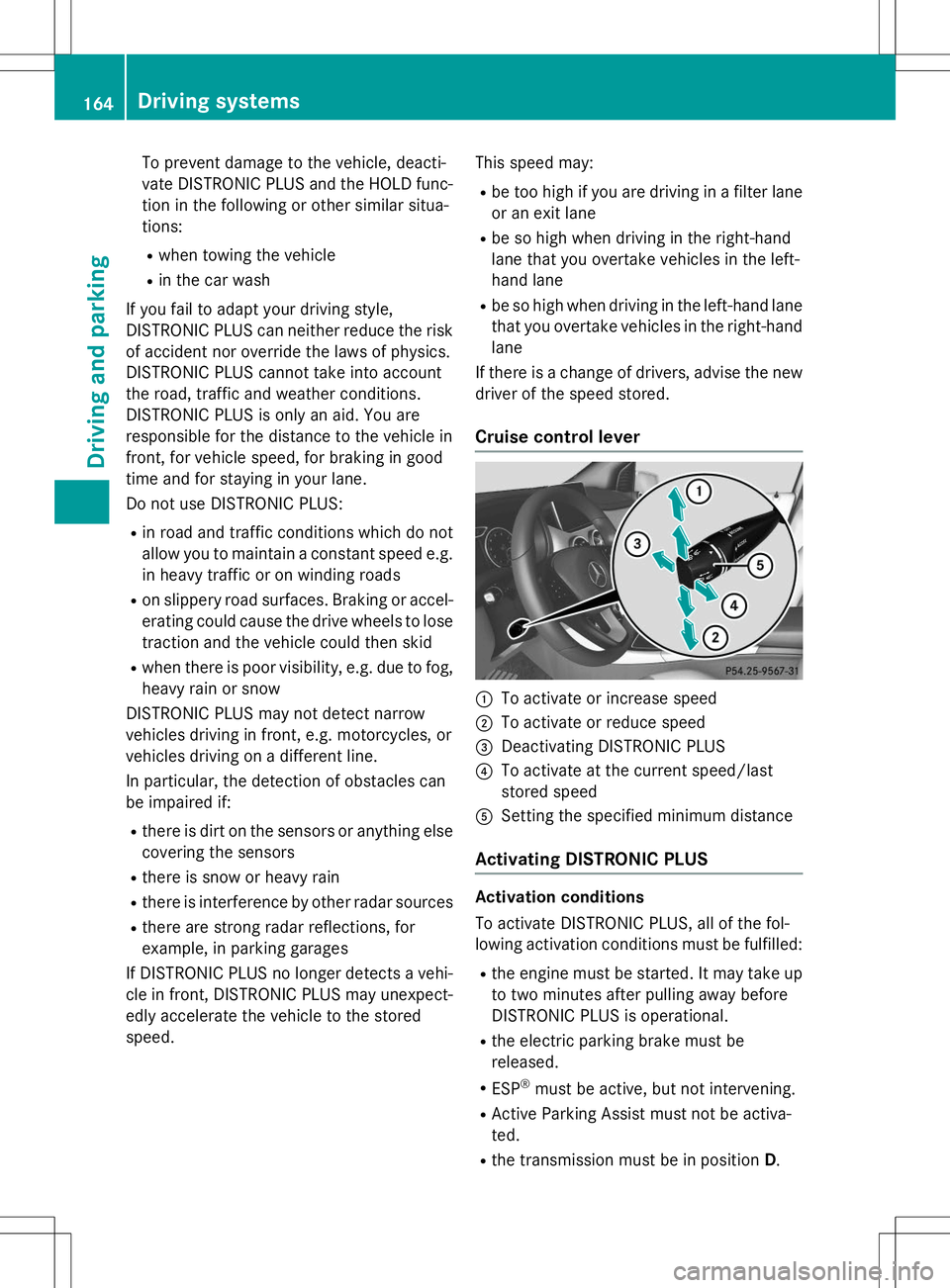 MERCEDES-BENZ B-CLASS SPORTS 2015  Owners Manual To prevent damage to the vehicle, deacti- 
vate DISTRONIC PLUS and the HOLD func-tion in the following or other similar situa-tions:
R when towing the vehicle
R in the car wash
If you fail to adapt yo