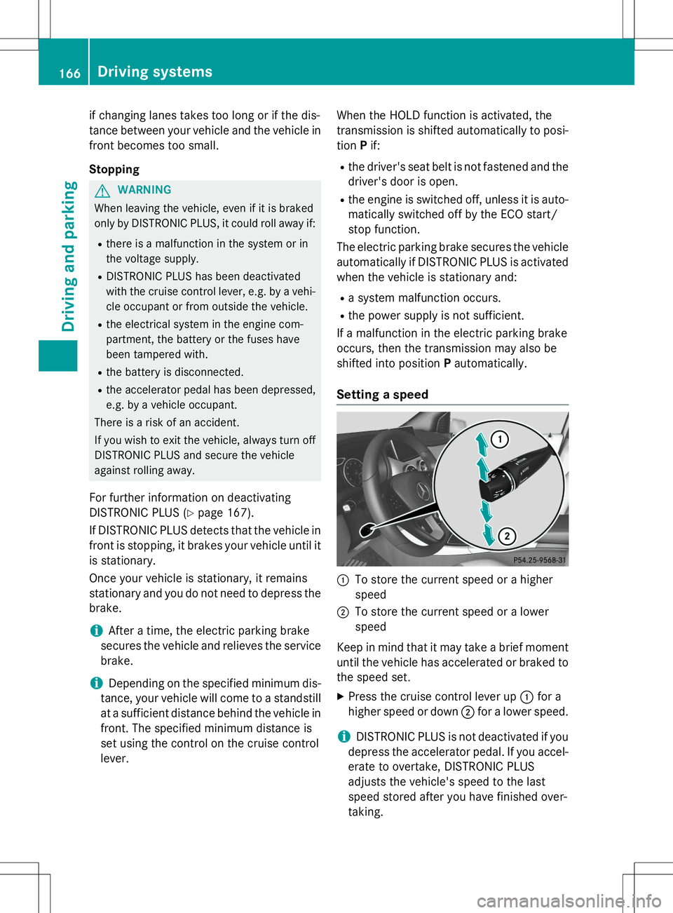 MERCEDES-BENZ B-CLASS SPORTS 2015  Owners Manual if changing lanes takes too long or if the dis- 
tance between your vehicle and the vehicle infront becomes too small. 
Stopping
GWARNING
When leaving the vehicle, even if it is braked 
only by DISTRO