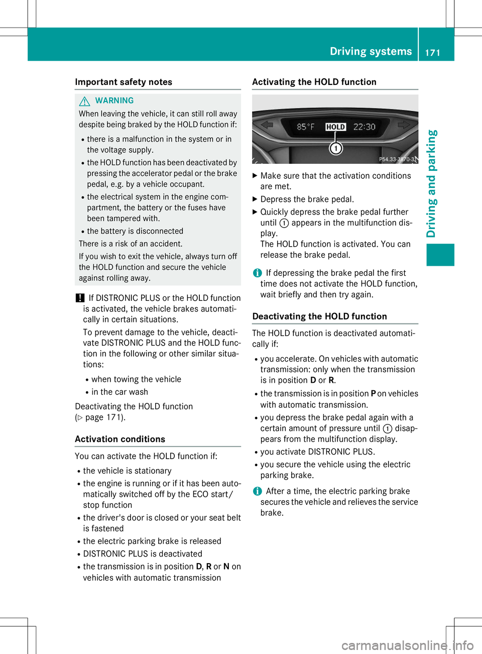 MERCEDES-BENZ B-CLASS SPORTS 2015  Owners Manual Important safety notes
GWARNING
When leaving the vehicle, it can still roll awaydespite being braked by the HOLD function if:
R there is a malfunction in the system or in 
the voltage supply.
R the HO