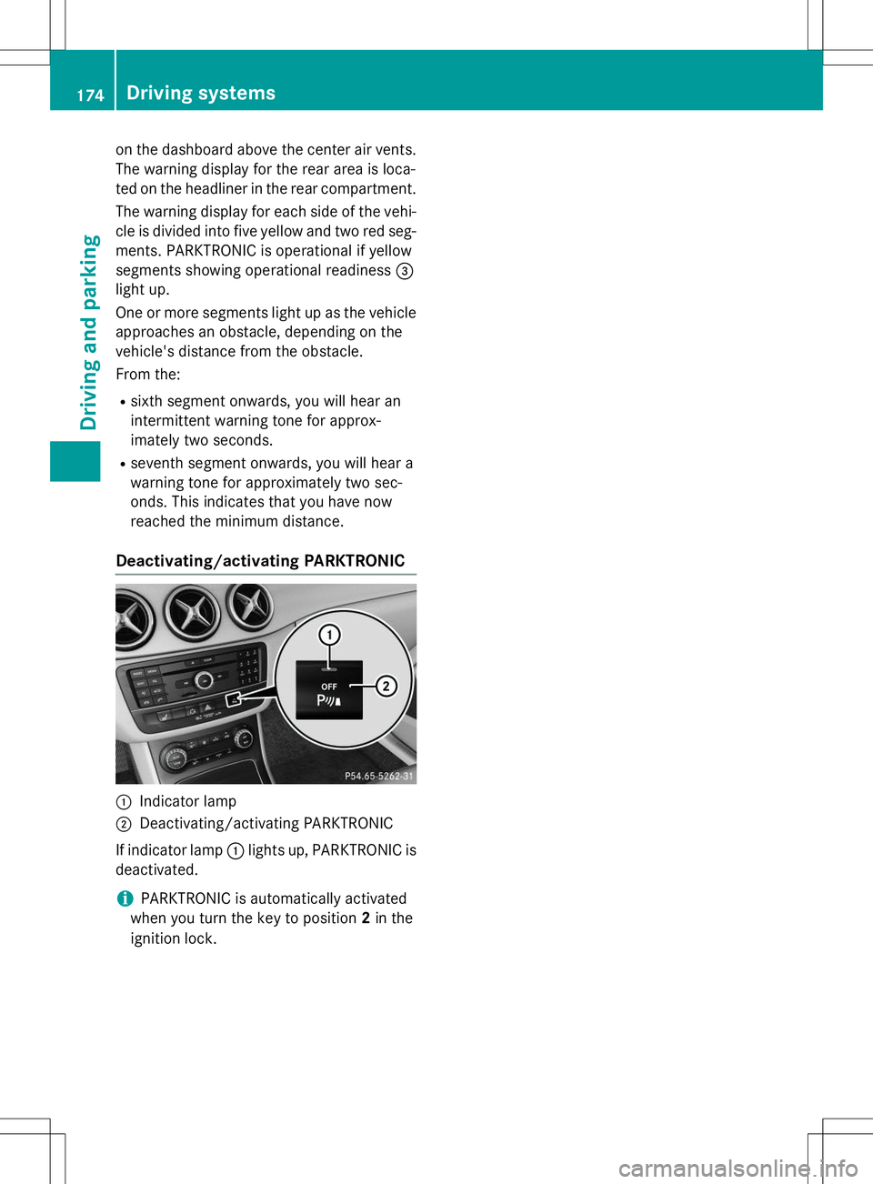 MERCEDES-BENZ B-CLASS SPORTS 2015  Owners Manual on the dashboard above the center air vents.
The warning display for the rear area is loca- 
ted on the headliner in the rear compartment.
The warning display for each side of the vehi-
cle is divided