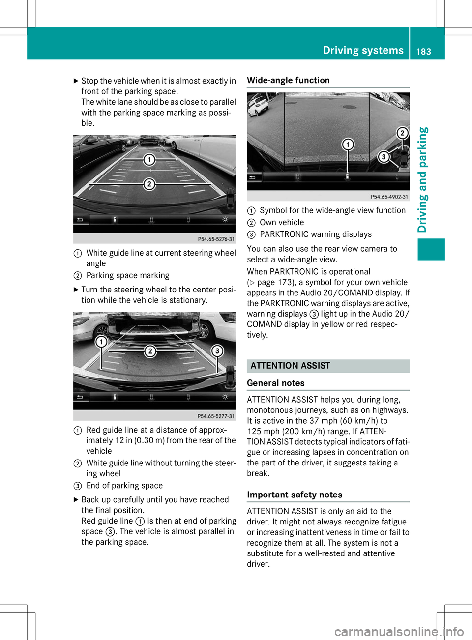 MERCEDES-BENZ B-CLASS SPORTS 2015  Owners Manual XStop the vehicle when it is almost exactly in 
front of the parking space.
The white lane should be as close to parallel
with the parking space marking as possi-
ble.
:White guide line at current ste