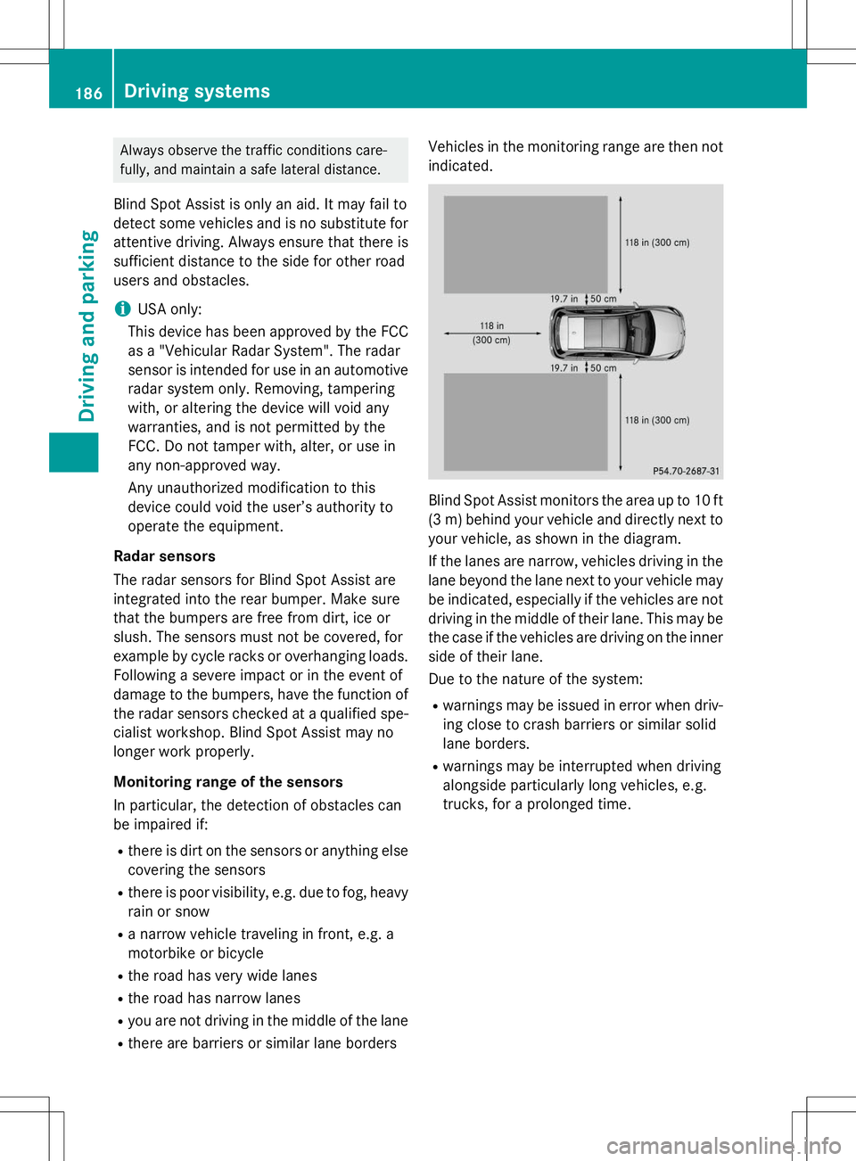 MERCEDES-BENZ B-CLASS SPORTS 2015  Owners Manual Always observe the traffic conditions care- 
fully, and maintain a safe lateral distance.
Blind Spot Assist is only an aid. It may fail to
detect some vehicles and is no substitute for
attentive drivi