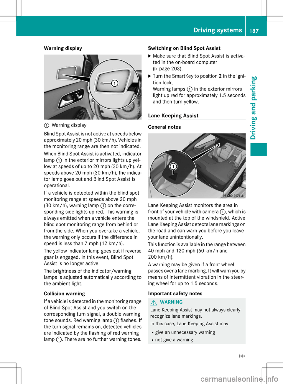 MERCEDES-BENZ B-CLASS SPORTS 2015  Owners Manual Warning display
:Warning display
Blind Spot Assist is not active at speeds below approximately 20 mph (30 km/h). Vehicles in
the monitoring range are then not indicated. 
When Blind Spot Assist is act