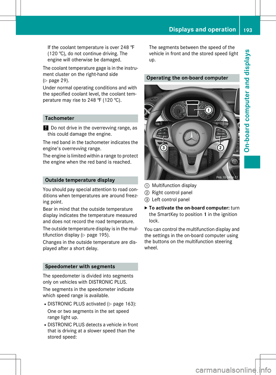 MERCEDES-BENZ B-CLASS SPORTS 2015  Owners Manual If the coolant temperature is over 248 ‡ 
(120 †), do not continue driving. The
engine will otherwise be damaged.
The coolant temperature gage is in the instru- ment cluster on the right-hand side