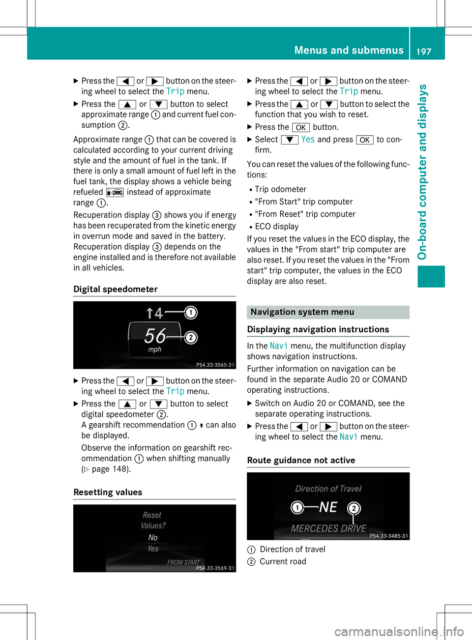 MERCEDES-BENZ B-CLASS SPORTS 2015  Owners Manual XPress the =or; button on the steer-
ing wheel to select the
Tripmenu.
X Press the 9or: button to select
approximate range :and current fuel con-
sumption ;.
Approximate range :that can be covered is
