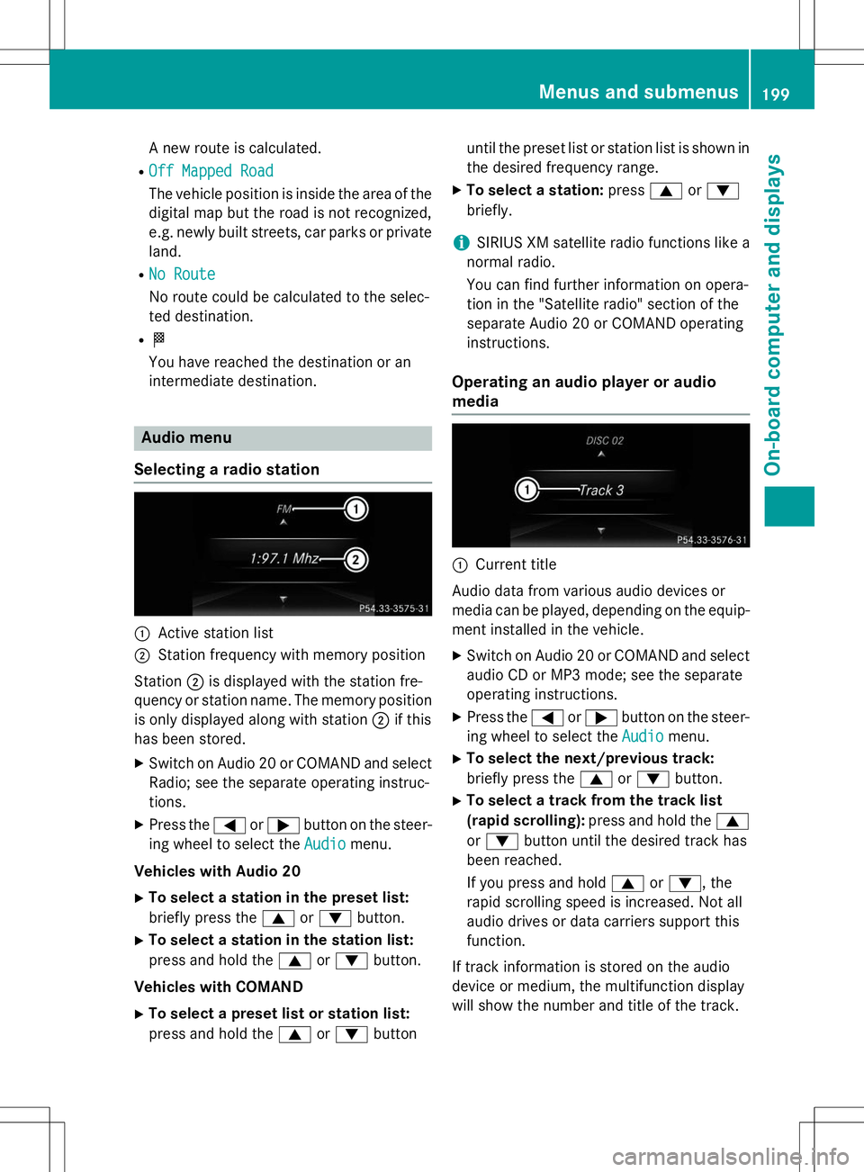 MERCEDES-BENZ B-CLASS SPORTS 2015  Owners Manual A new route is calculated.
R
Off Mapped Road
The vehicle position is inside the area of the digital map but the road is not recognized, 
e.g. newly built streets, car parks or private
land.
R
No Route