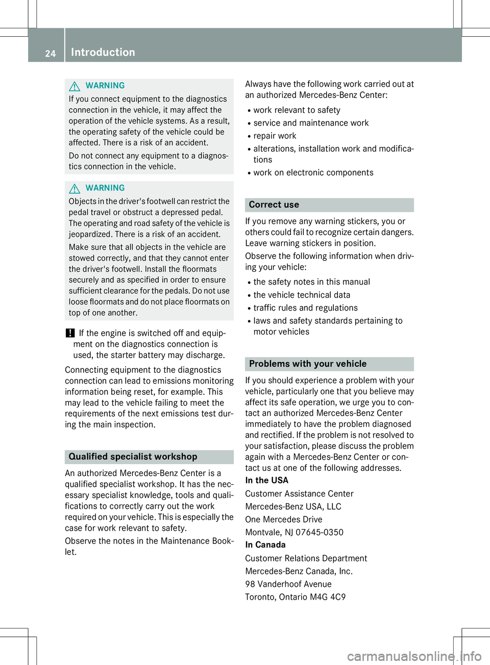MERCEDES-BENZ B-CLASS SPORTS 2015  Owners Manual GWARNING
If you connect equipment to the diagnostics 
connection in the vehicle, it may affect the
operation of the vehicle systems. As a result,the operating safety of the vehicle could be
affected. 