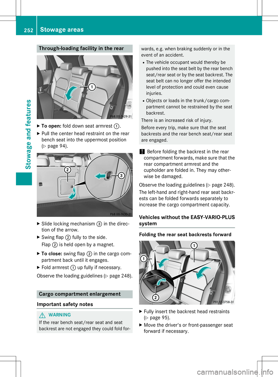 MERCEDES-BENZ B-CLASS SPORTS 2015  Owners Manual Through-loading facility in the rear
XTo open: fold down seat armrest :.
X Pull the center head restraint on the rear 
bench seat into the uppermost position(Y page 94).
X
Slide locking mechanism =in 