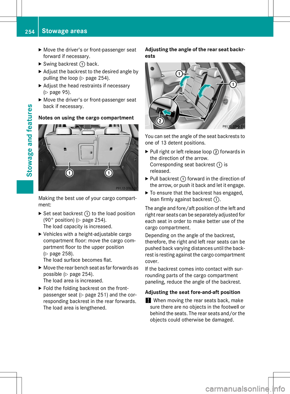 MERCEDES-BENZ B-CLASS SPORTS 2015  Owners Manual XMove the driver's or front-passenger seat 
forward if necessary.
X Swing backrest :back.
X Adjust the backrest to the desired angle by
pulling the loop ( Ypage 254).
X Adjust the head restraints 