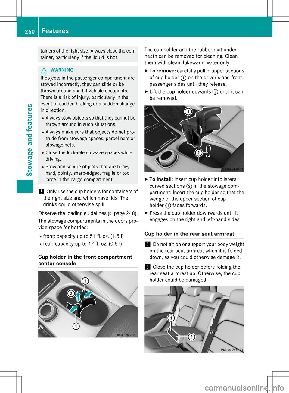 MERCEDES-BENZ B-CLASS SPORTS 2015  Owners Manual tainers of the right size. Always close the con-tainer, particularly if the liquid is hot.
GWARNING
If objects in the passenger compartment are 
stowed incorrectly, they can slide or be
thrown around 