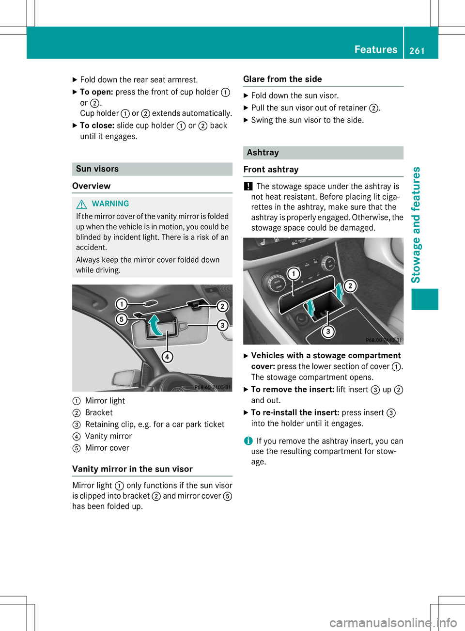 MERCEDES-BENZ B-CLASS SPORTS 2015  Owners Manual XFold down the rear seat armrest.
X To open: press the front of cup holder :
or ; .
Cup holder :or; extends automatically.
X To close: slide cup holder :or; back
until it engages.
Sun visors
Overview
