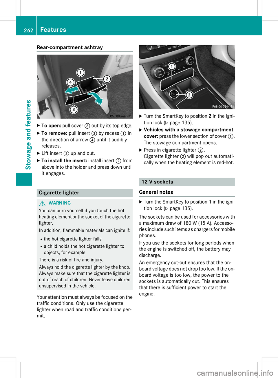 MERCEDES-BENZ B-CLASS SPORTS 2015  Owners Manual Rear-compartment ashtray
XTo open: pull cover =out by its top edge.
X To remove: pull insert;by recess :in
the direction of arrow ?until it audibly
releases.
X Lift insert ;up and out.
X To install th