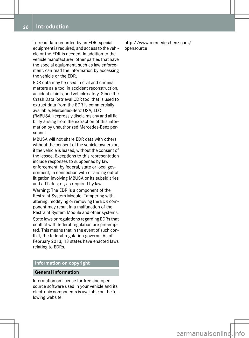 MERCEDES-BENZ B-CLASS SPORTS 2015  Owners Manual To read data recorded by an EDR, special 
equipment is required, and access to the vehi-
cle or the EDR is needed. In addition to the
vehicle manufacturer, other parties that have the special equipmen