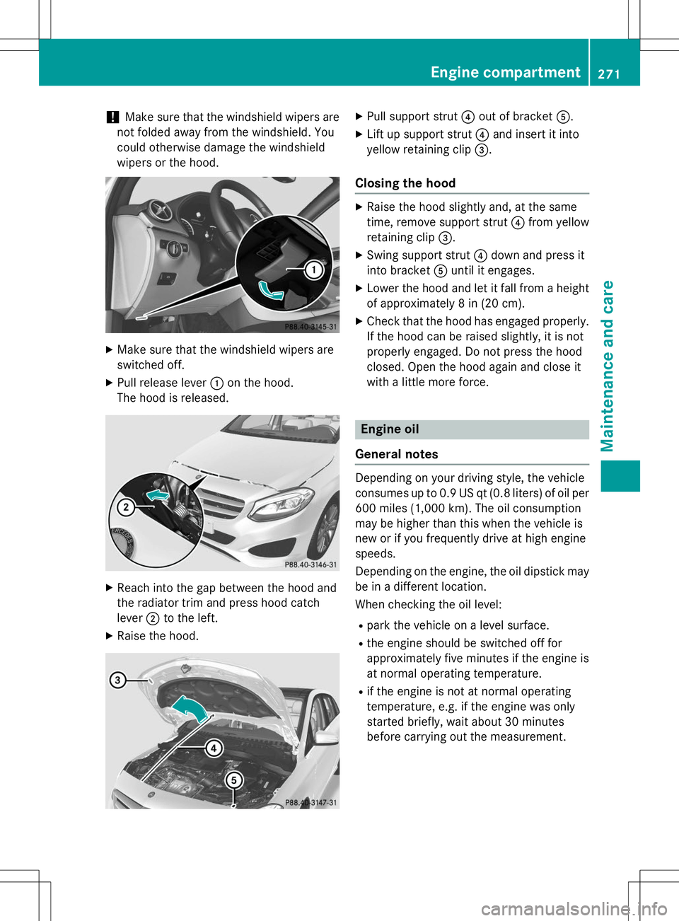 MERCEDES-BENZ B-CLASS SPORTS 2015  Owners Manual !Make sure that the windshield wipers are
not folded away from the windshield. You 
could otherwise damage the windshield
wipers or the hood.
X Make sure that the windshield wipers are 
switched off.

