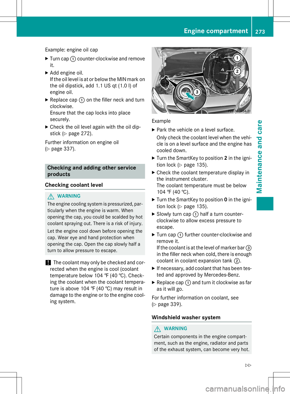MERCEDES-BENZ B-CLASS SPORTS 2015  Owners Manual Example: engine oil cap
X Turn cap :counter-clockwise and remove
it.
X Add engine oil. 
If the oil level is at or below the MIN mark on
the oil dipstick, add 1.1 US qt (1.0 l)of
engine oil.
X Replace 