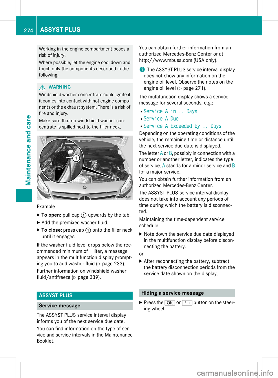 MERCEDES-BENZ B-CLASS SPORTS 2015  Owners Manual Working in the engine compartment poses a 
risk of injury. 
Where possible, let the engine cool down andtouch only the components described in the following.
GWARNING
Windshield washer concentrate cou