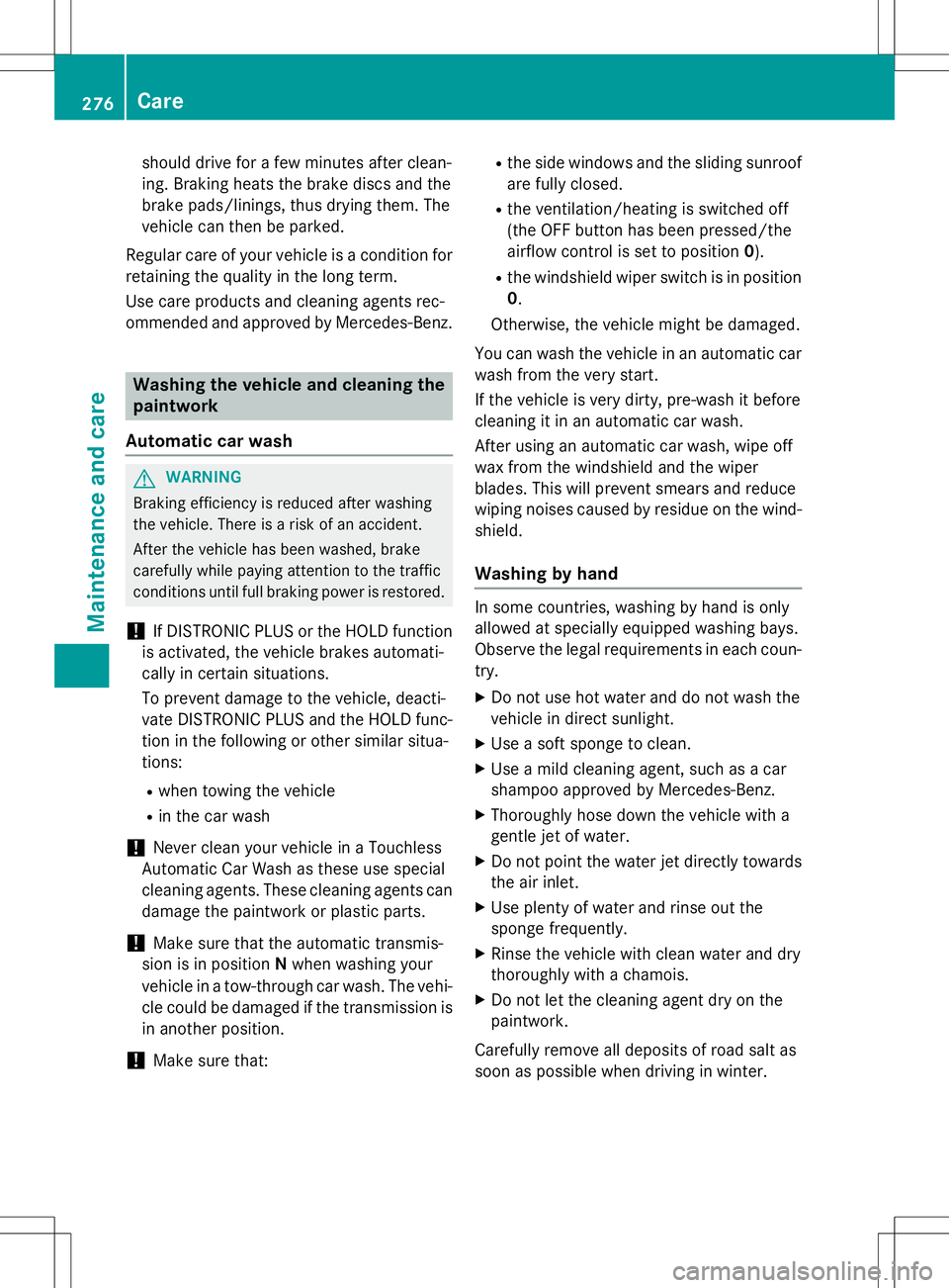 MERCEDES-BENZ B-CLASS SPORTS 2015  Owners Manual should drive for a few minutes after clean- 
ing. Braking heats the brake discs and the
brake pads/linings, thus drying them. The
vehicle can then be parked.
Regular care of your vehicle is a conditio
