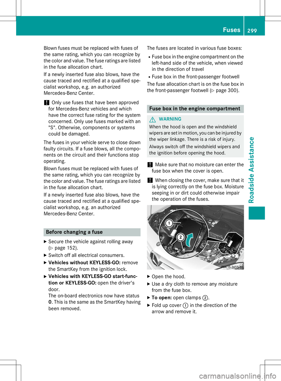 MERCEDES-BENZ B-CLASS SPORTS 2015  Owners Manual Blown fuses must be replaced with fuses of 
the same rating, which you can recognize by
the color and value. The fuse ratings are listedin the fuse allocation chart. 
If a newly inserted fuse also blo