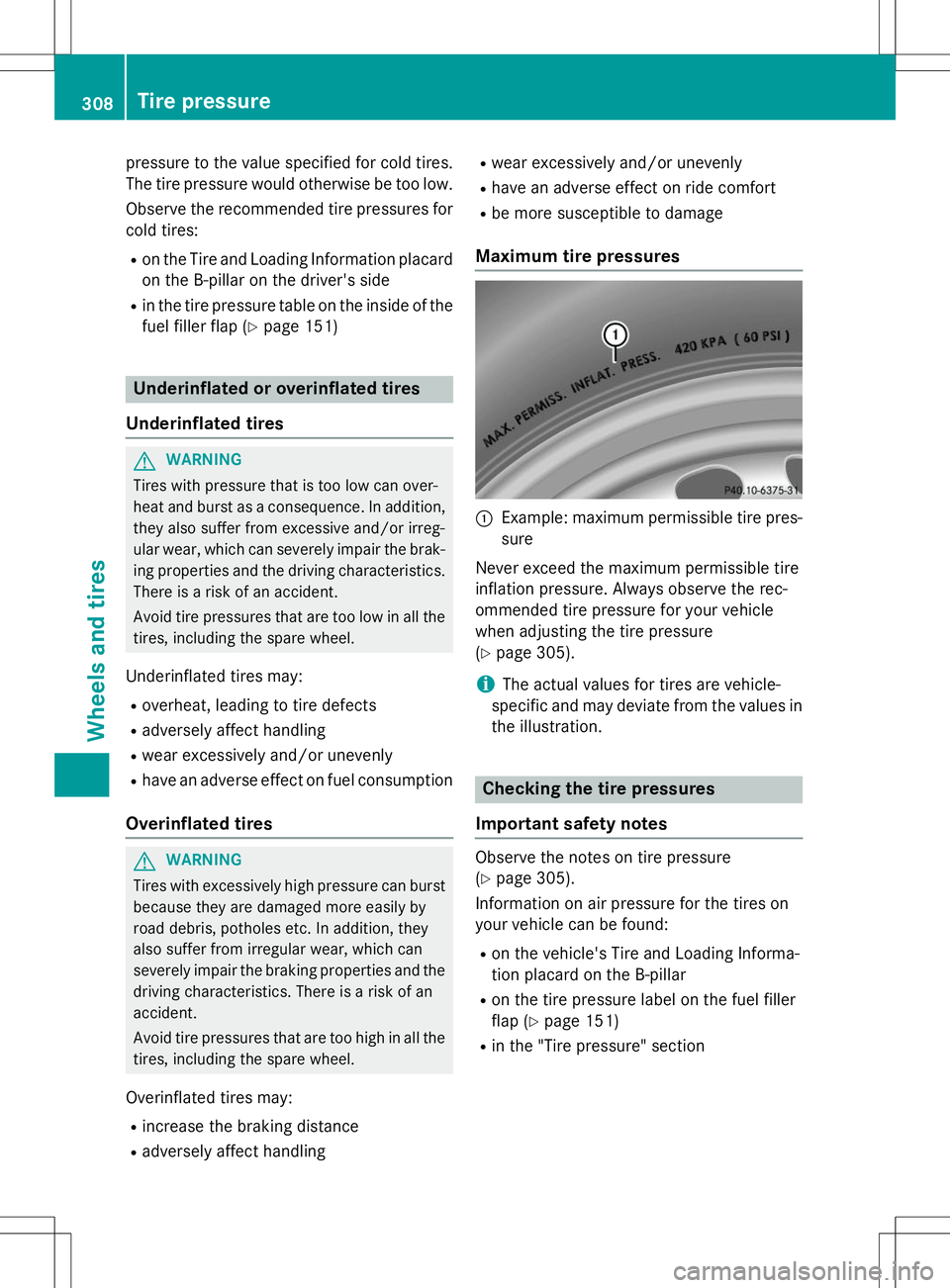 MERCEDES-BENZ B-CLASS SPORTS 2015  Owners Manual pressure to the value specified for cold tires.The tire pressure would otherwise be too low.
Observe the recommended tire pressures for 
cold tires:
R on the Tire and Loading Information placard
on th