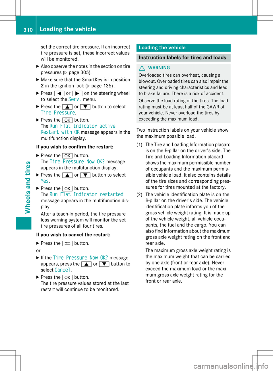 MERCEDES-BENZ B-CLASS SPORTS 2015  Owners Manual set the correct tire pressure. If an incorrect
tire pressure is set, these incorrect values 
will be monitored.
X Also observe the notes in the section on tire
pressures ( Ypage 305).
X Make sure that