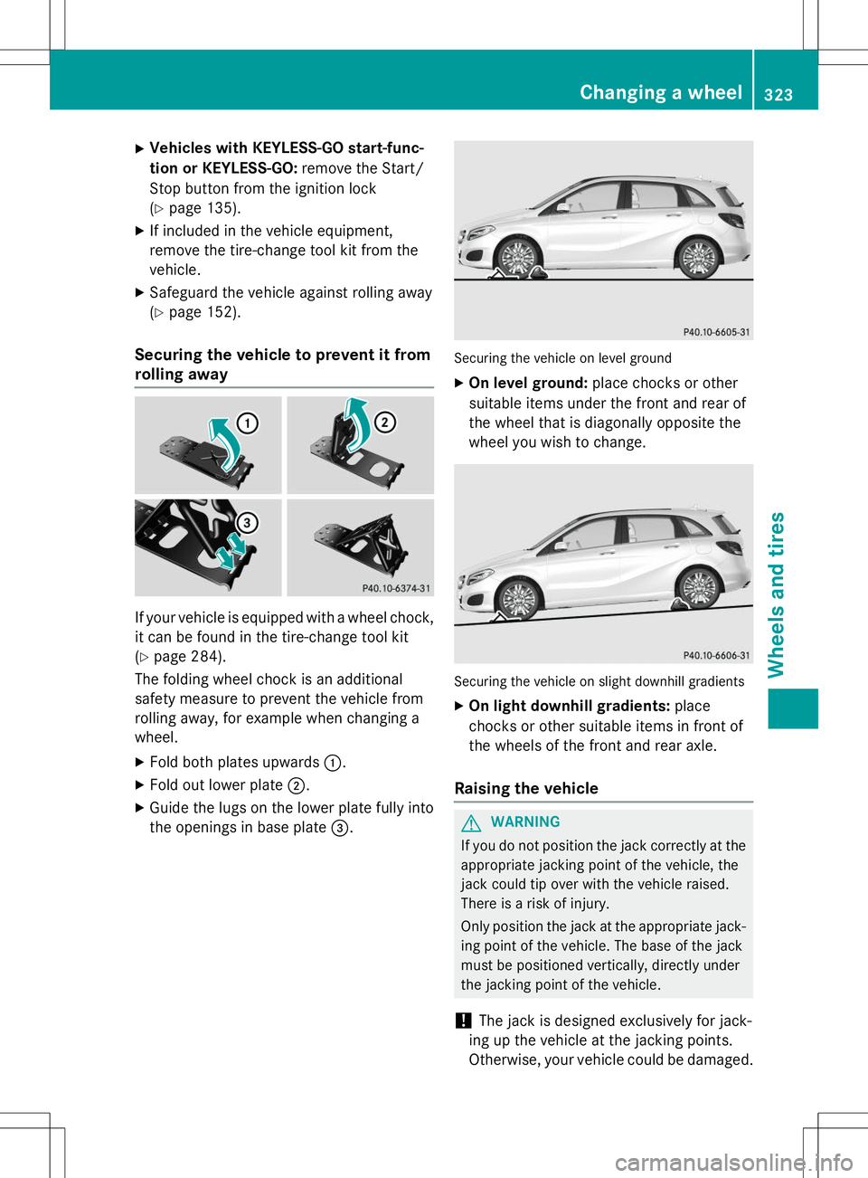 MERCEDES-BENZ B-CLASS SPORTS 2015  Owners Manual XVehicles with KEYLESS-GO start-func- 
tion or KEYLESS-GO: remove the Start/
Stop button from the ignition lock ( Y page 135).
X If included in the vehicle equipment,
remove the tire-change tool kit f