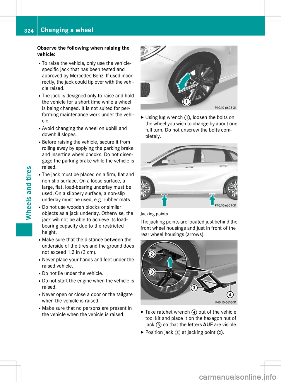 MERCEDES-BENZ B-CLASS SPORTS 2015  Owners Manual Observe the following when raising the vehicle:
R To raise the vehicle, only use the vehicle-
specific jack that has been tested and
approved by Mercedes-Benz. If used incor-
rectly, the jack could ti