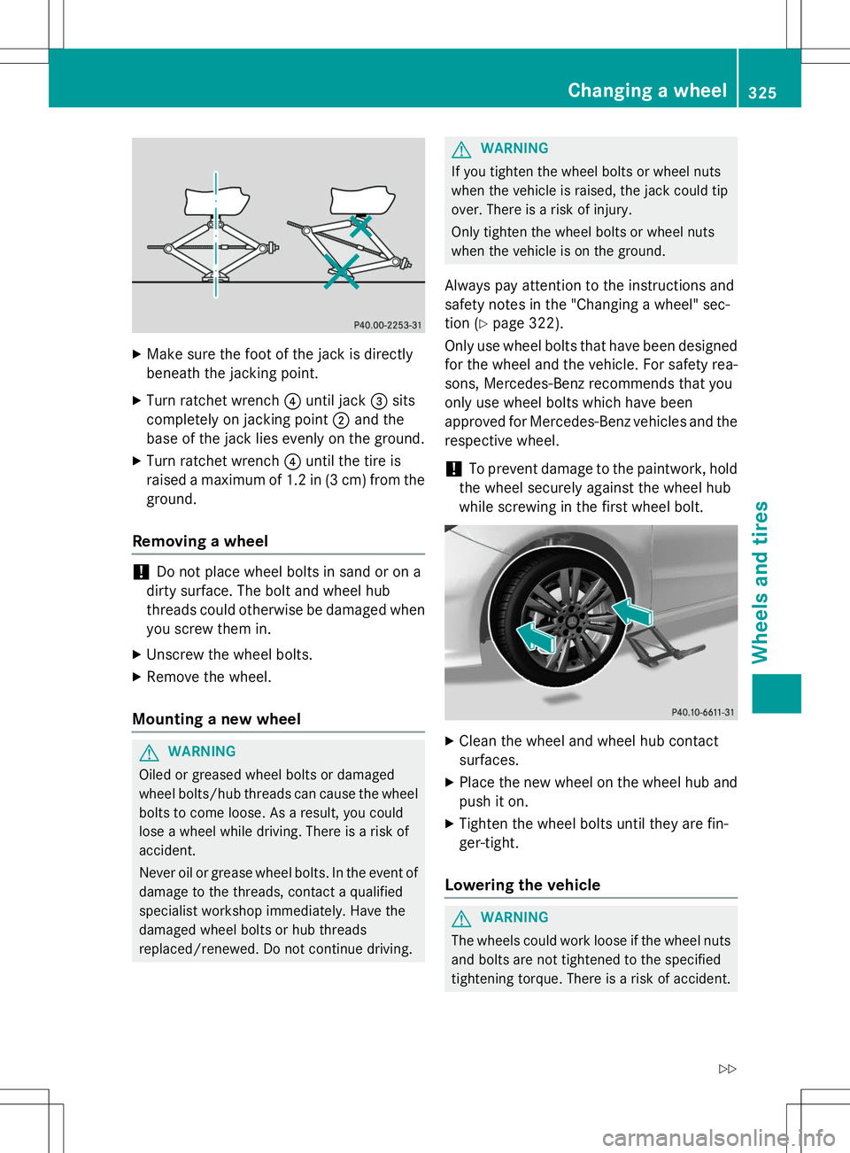 MERCEDES-BENZ B-CLASS SPORTS 2015  Owners Manual XMake sure the foot of the jack is directly 
beneath the jacking point.
X Turn ratchet wrench ?until jack =sits
completely on jacking point ;and the
base of the jack lies evenly on the ground.
X Turn 