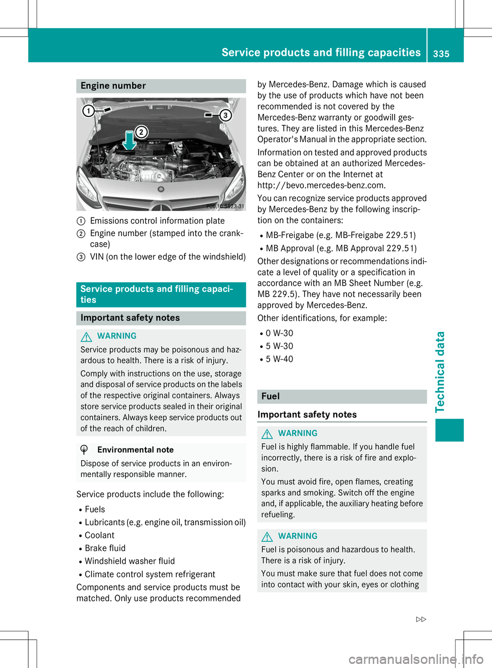 MERCEDES-BENZ B-CLASS SPORTS 2015  Owners Manual Engine number
:Emissions control information plate
;Engine number (stamped into the crank- 
case)
=VIN (on the lower edge of the windshield)
Service products and filling capaci- ties
Important safety 
