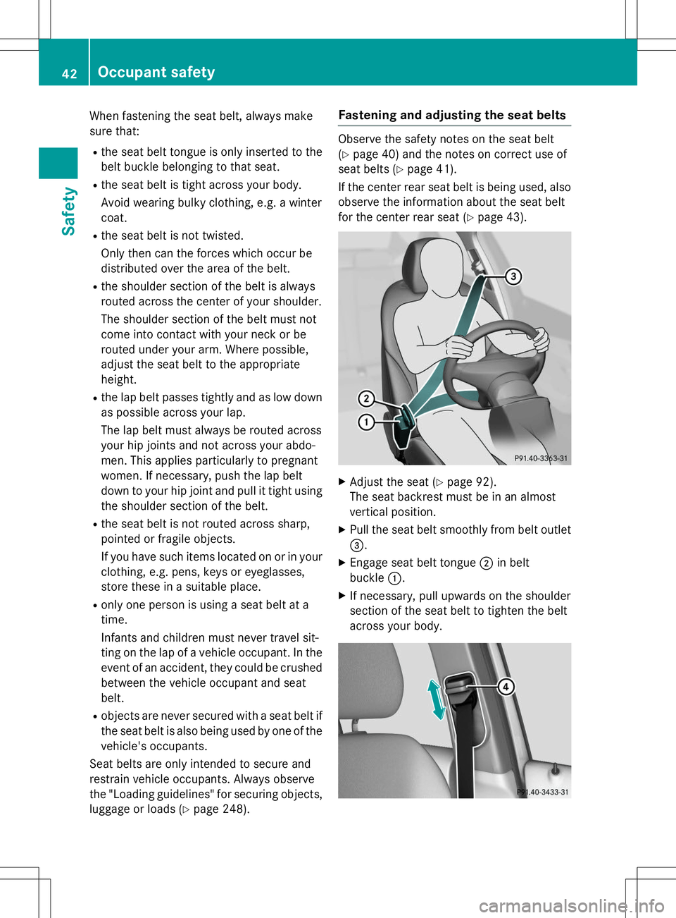 MERCEDES-BENZ B-CLASS SPORTS 2015 Owners Manual When fastening the seat belt, always make
sure that:
R the seat belt tongue is only inserted to the
belt buckle belonging to that seat.
R the seat belt is tight across your body.
Avoid wearing bulky MERCEDES-BENZ B-CLASS SPORTS 2015 Owners Manual When fastening the seat belt, always make
sure that:
R the seat belt tongue is only inserted to the
belt buckle belonging to that seat.
R the seat belt is tight across your body.
Avoid wearing bulky