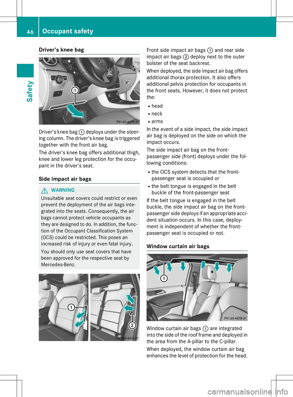 MERCEDES-BENZ B-CLASS SPORTS 2015  Owners Manual Driver's knee bag
Driver's knee bag:deploys under the steer-
ing column. The driver's knee bag is triggered
together with the front air bag. 
The driver's knee bag offers additional th